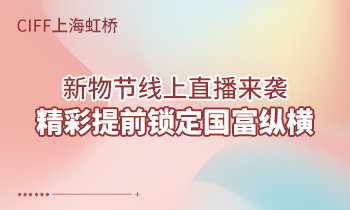 CIFF上海虹橋 | 新物節(jié)線上直播來襲，精彩提前鎖定國富縱橫！